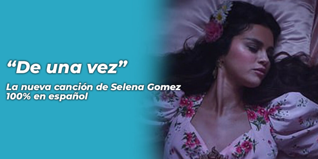 “De una vez”, la nueva canción de Selena Gomez 100% en español